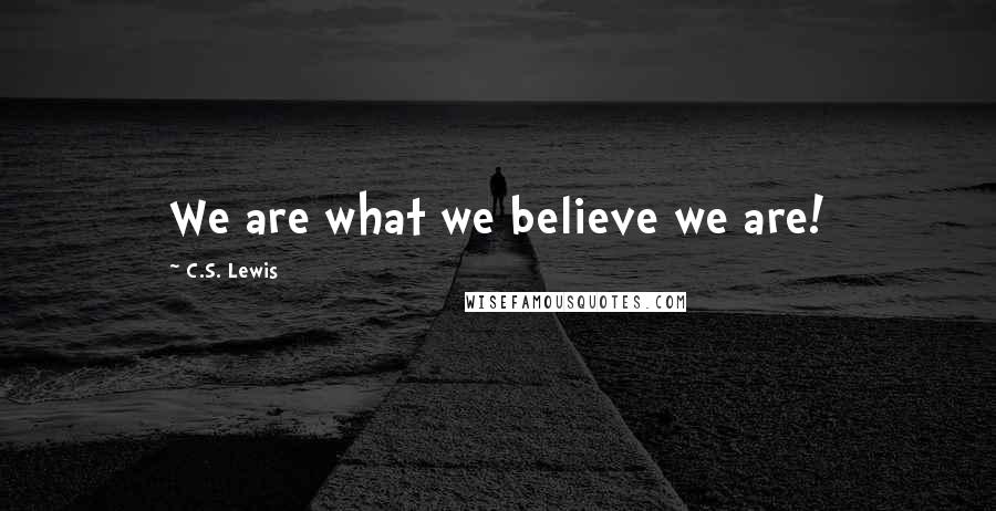 C.S. Lewis Quotes: We are what we believe we are!