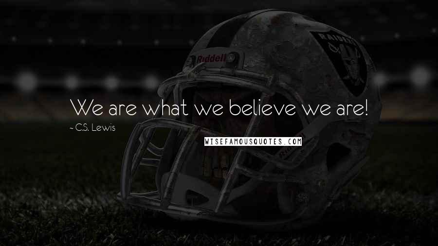 C.S. Lewis Quotes: We are what we believe we are!