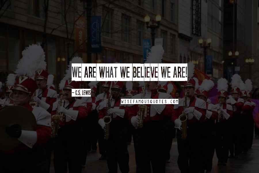 C.S. Lewis Quotes: We are what we believe we are!