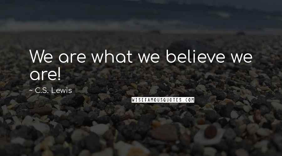 C.S. Lewis Quotes: We are what we believe we are!