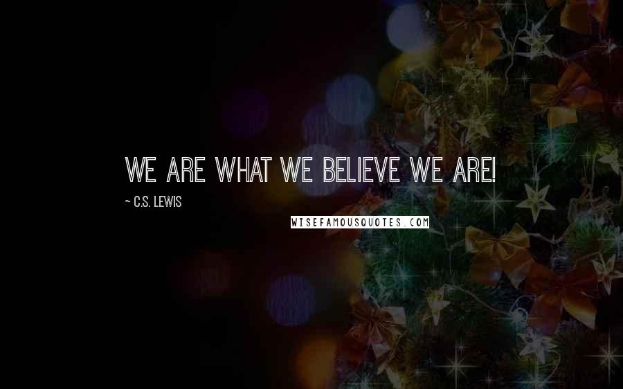 C.S. Lewis Quotes: We are what we believe we are!
