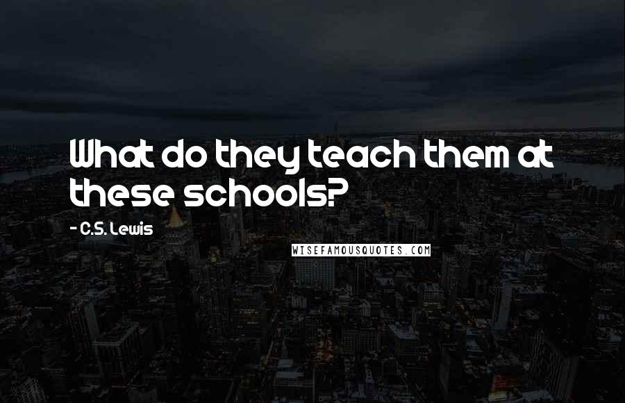 C.S. Lewis Quotes: What do they teach them at these schools?