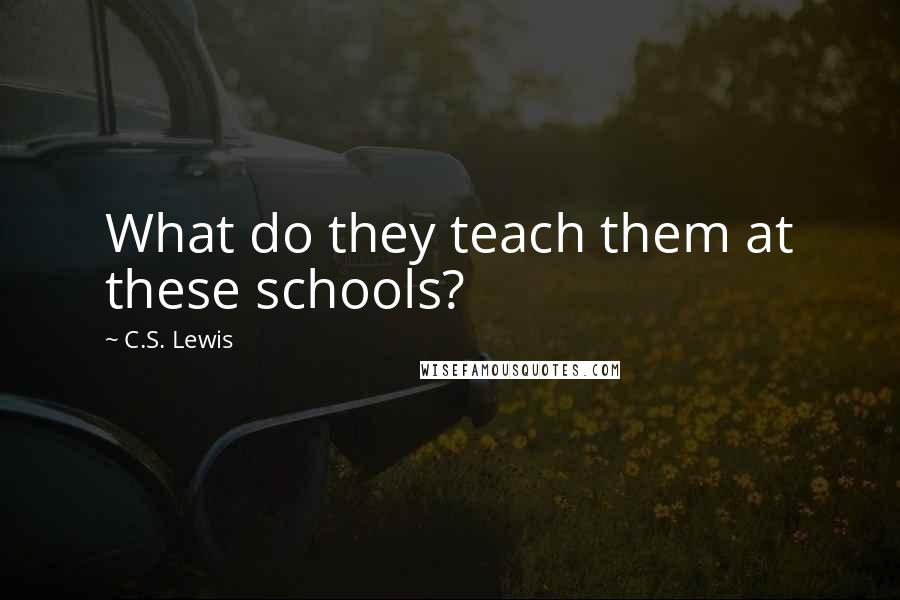 C.S. Lewis Quotes: What do they teach them at these schools?