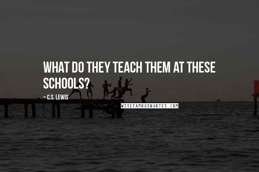 C.S. Lewis Quotes: What do they teach them at these schools?