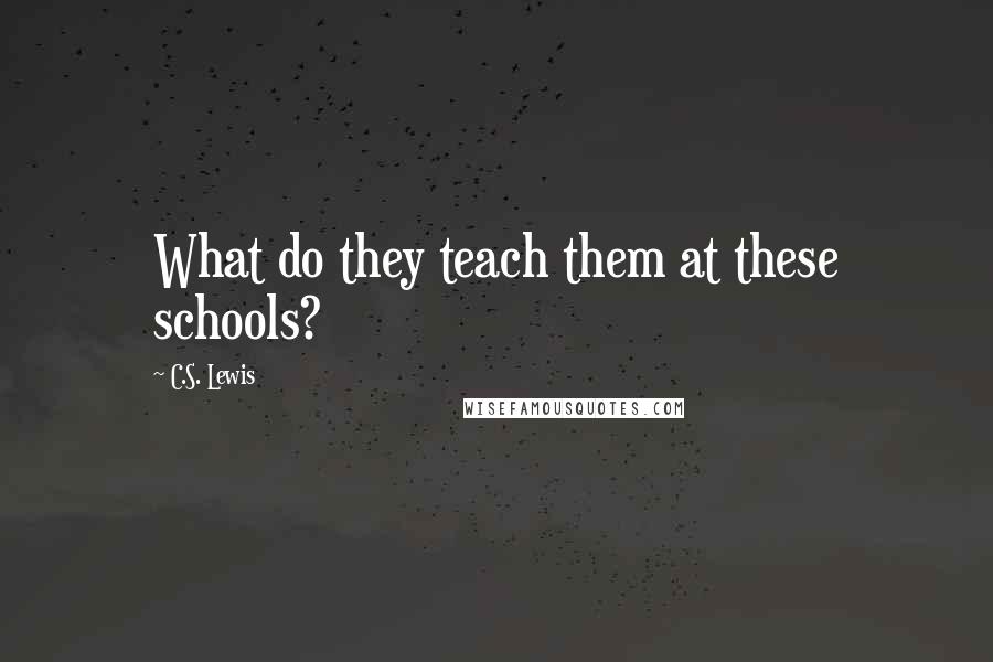 C.S. Lewis Quotes: What do they teach them at these schools?