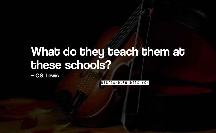 C.S. Lewis Quotes: What do they teach them at these schools?