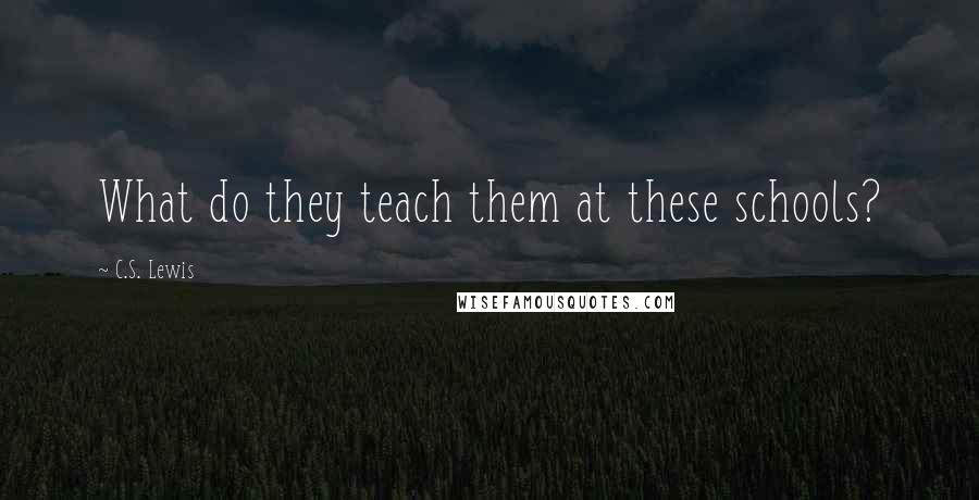 C.S. Lewis Quotes: What do they teach them at these schools?