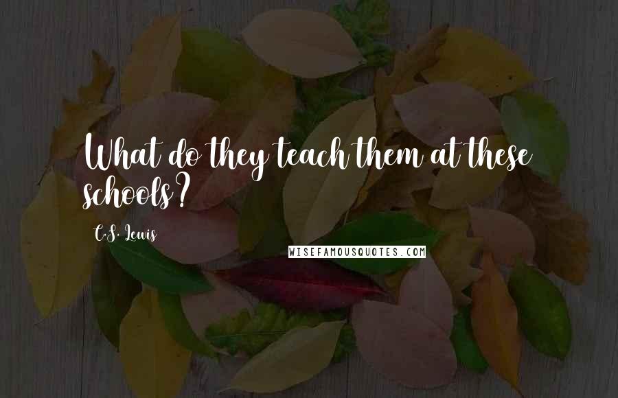 C.S. Lewis Quotes: What do they teach them at these schools?