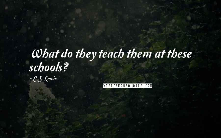 C.S. Lewis Quotes: What do they teach them at these schools?