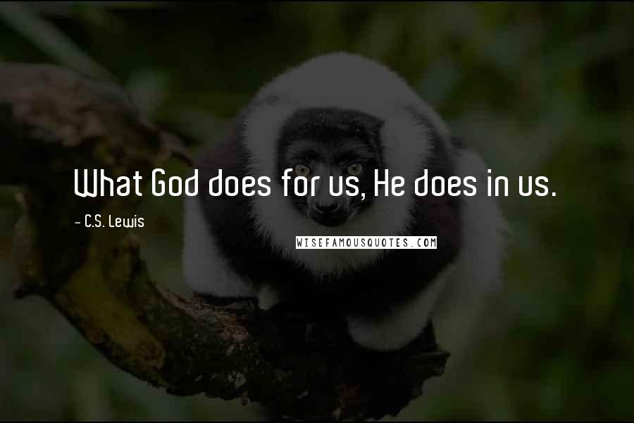 C.S. Lewis Quotes: What God does for us, He does in us.