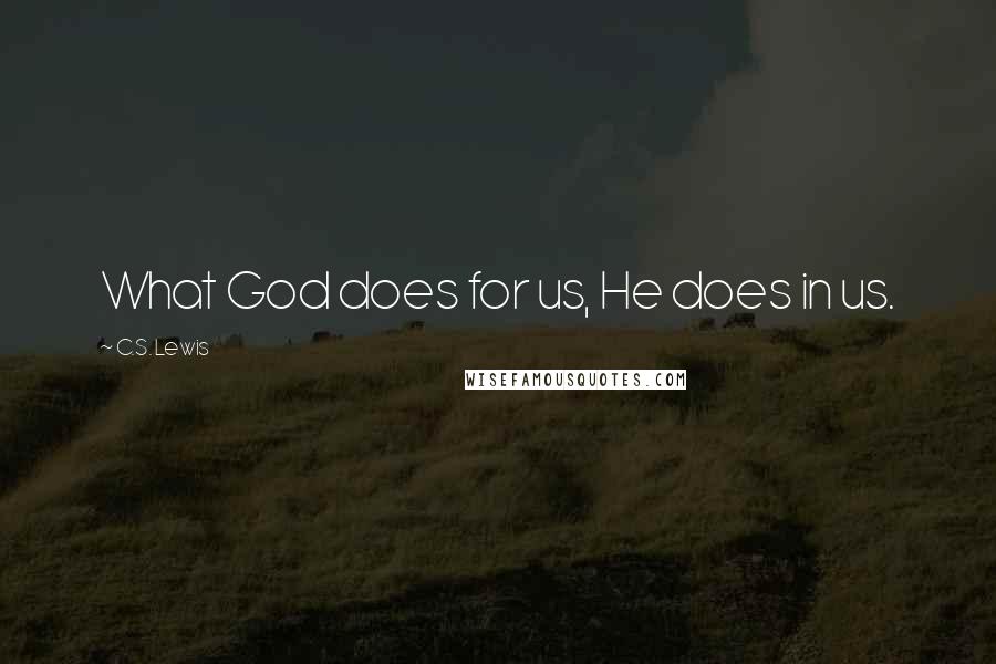 C.S. Lewis Quotes: What God does for us, He does in us.