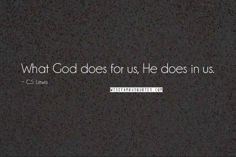 C.S. Lewis Quotes: What God does for us, He does in us.