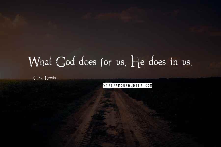C.S. Lewis Quotes: What God does for us, He does in us.