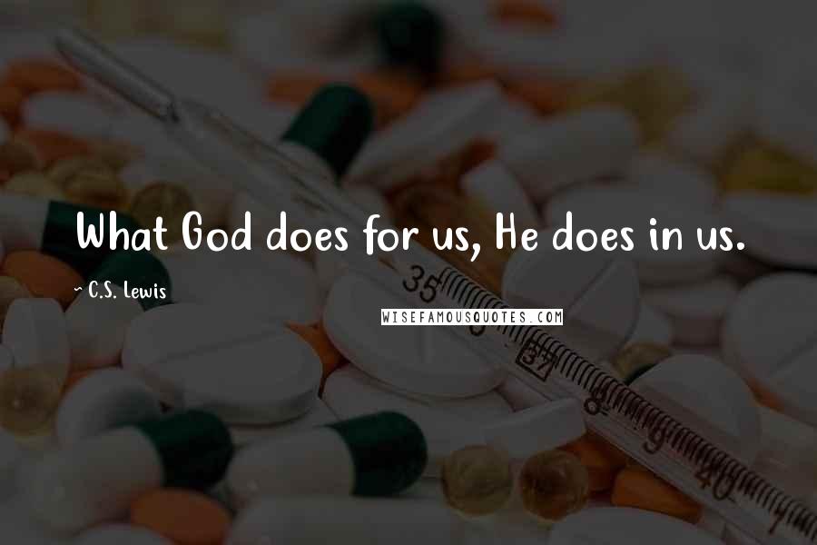 C.S. Lewis Quotes: What God does for us, He does in us.