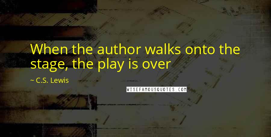 C.S. Lewis Quotes: When the author walks onto the stage, the play is over