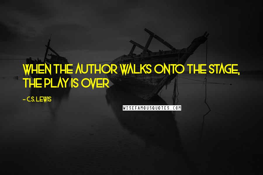 C.S. Lewis Quotes: When the author walks onto the stage, the play is over