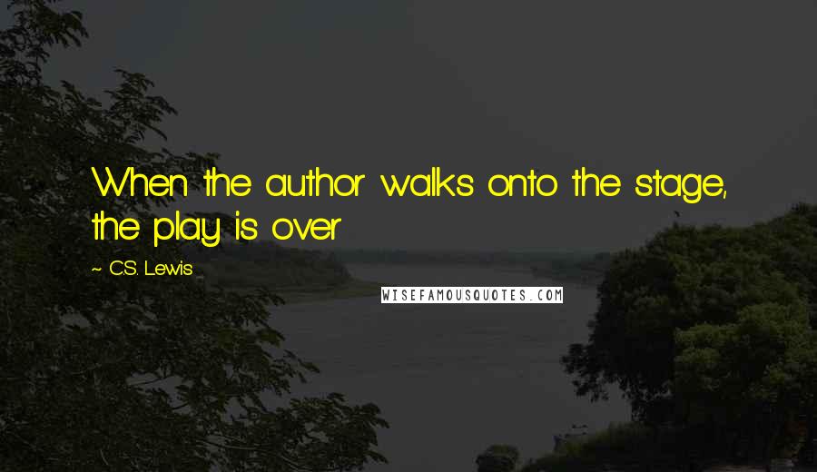 C.S. Lewis Quotes: When the author walks onto the stage, the play is over