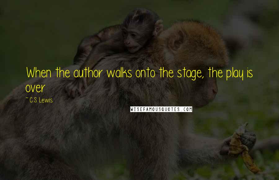 C.S. Lewis Quotes: When the author walks onto the stage, the play is over