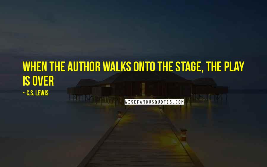 C.S. Lewis Quotes: When the author walks onto the stage, the play is over