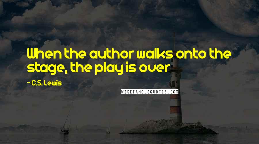 C.S. Lewis Quotes: When the author walks onto the stage, the play is over