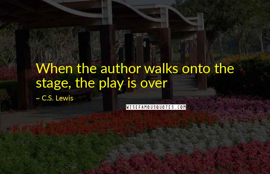 C.S. Lewis Quotes: When the author walks onto the stage, the play is over