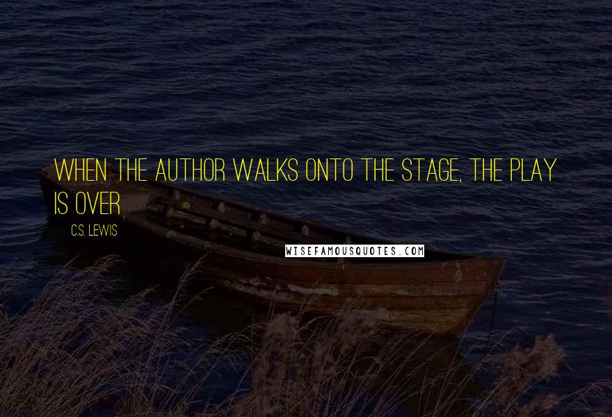 C.S. Lewis Quotes: When the author walks onto the stage, the play is over