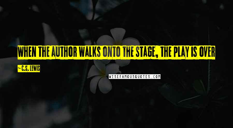 C.S. Lewis Quotes: When the author walks onto the stage, the play is over