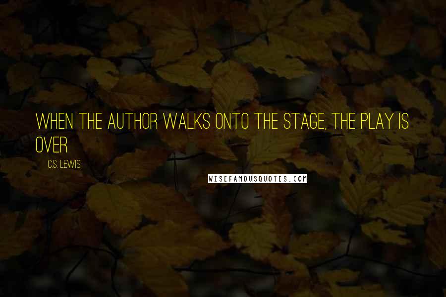 C.S. Lewis Quotes: When the author walks onto the stage, the play is over
