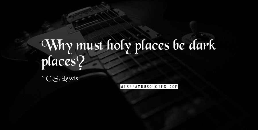 C.S. Lewis Quotes: Why must holy places be dark places?