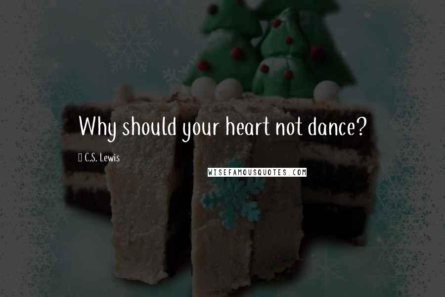 C.S. Lewis Quotes: Why should your heart not dance?