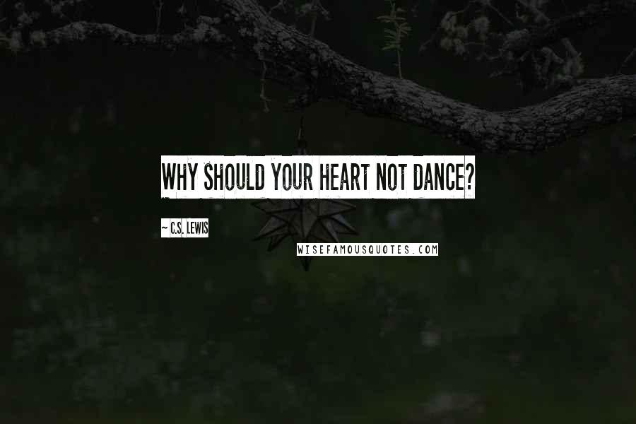 C.S. Lewis Quotes: Why should your heart not dance?