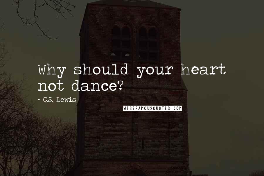 C.S. Lewis Quotes: Why should your heart not dance?