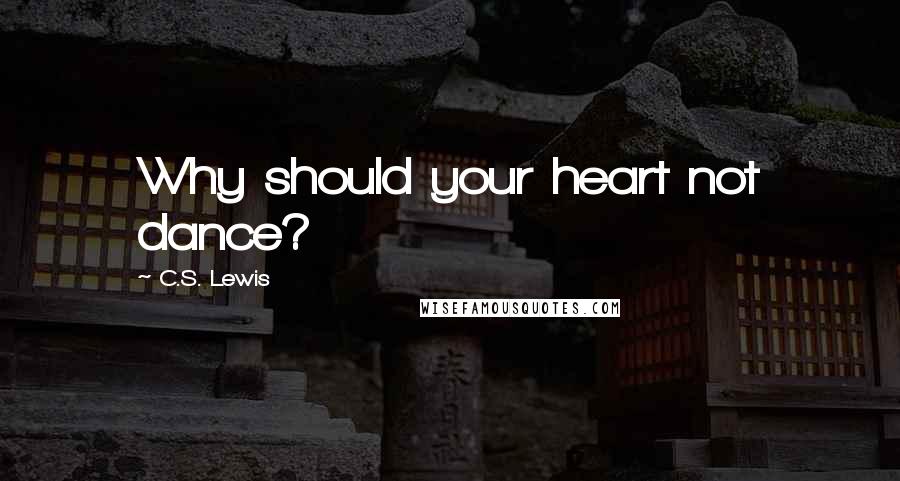 C.S. Lewis Quotes: Why should your heart not dance?