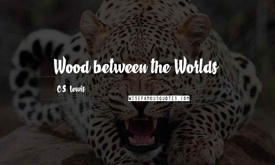 C.S. Lewis Quotes: Wood between the Worlds,