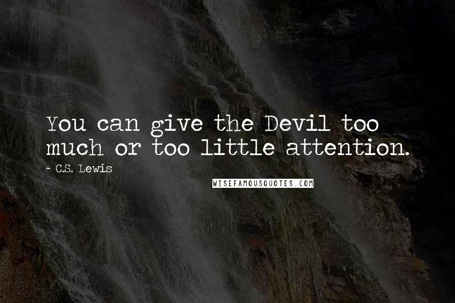 C.S. Lewis Quotes: You can give the Devil too much or too little attention.