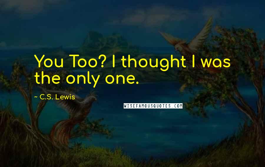 C.S. Lewis Quotes: You Too? I thought I was the only one.
