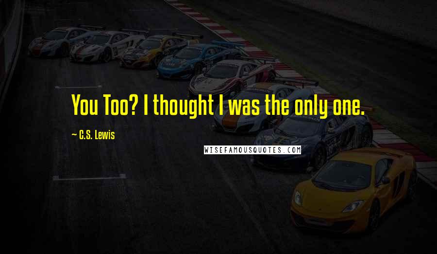 C.S. Lewis Quotes: You Too? I thought I was the only one.