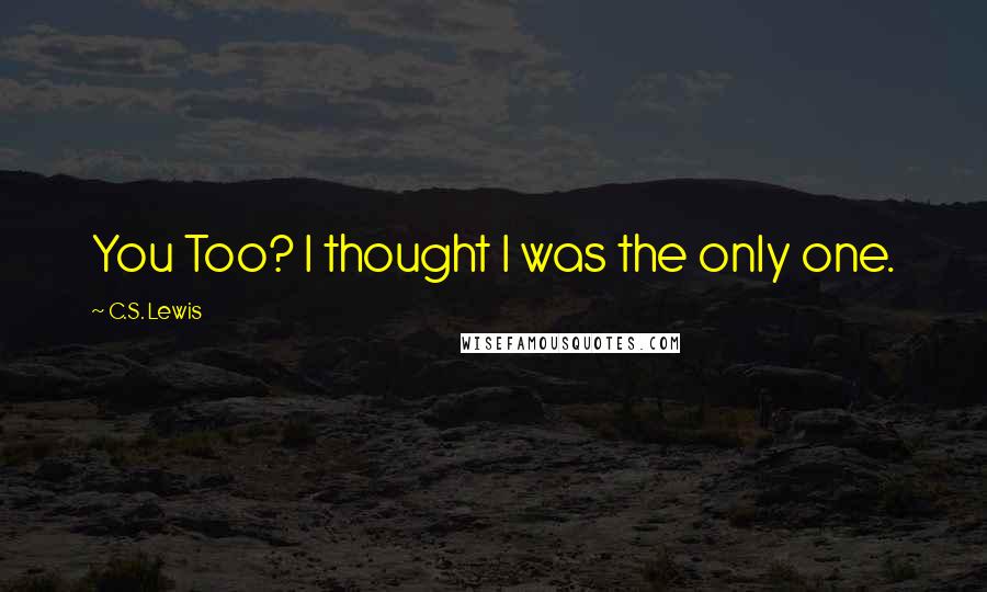 C.S. Lewis Quotes: You Too? I thought I was the only one.