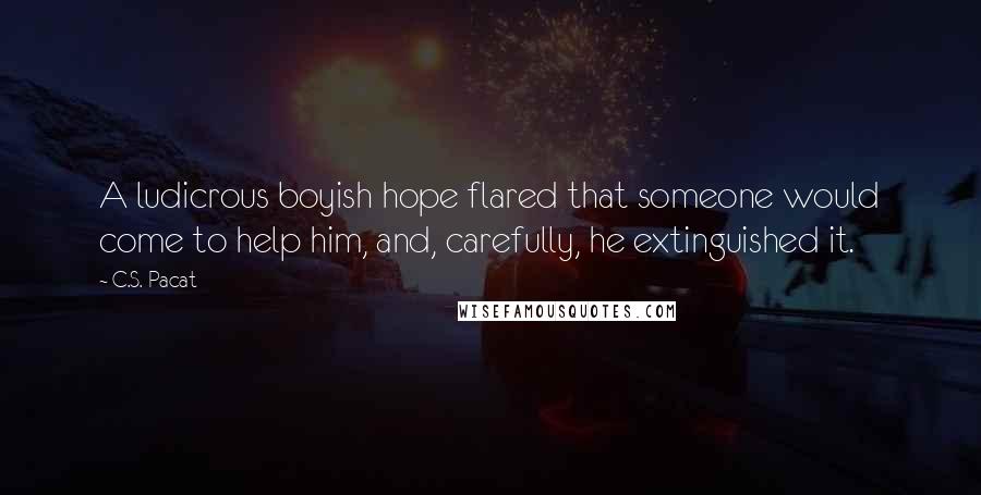 C.S. Pacat Quotes: A ludicrous boyish hope flared that someone would come to help him, and, carefully, he extinguished it.