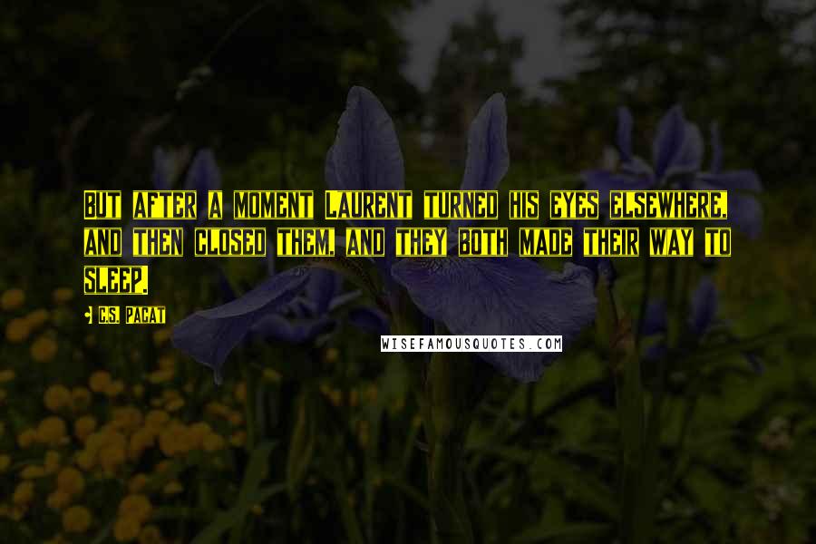 C.S. Pacat Quotes: But after a moment Laurent turned his eyes elsewhere, and then closed them, and they both made their way to sleep.