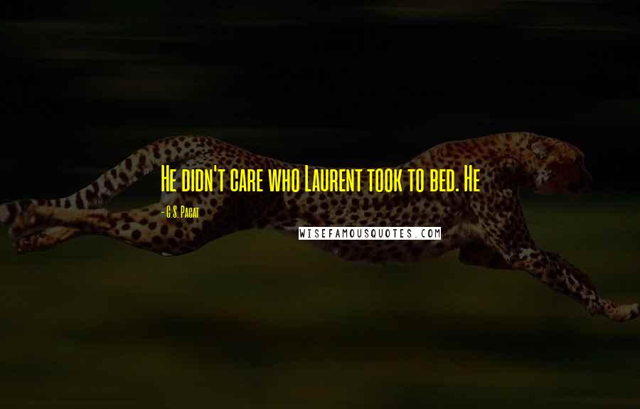 C.S. Pacat Quotes: He didn't care who Laurent took to bed. He