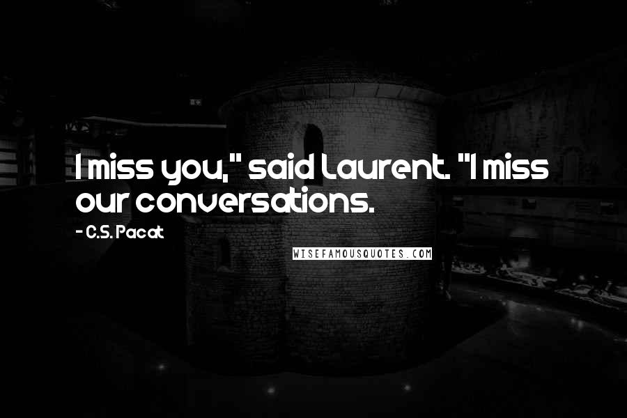 C.S. Pacat Quotes: I miss you," said Laurent. "I miss our conversations.