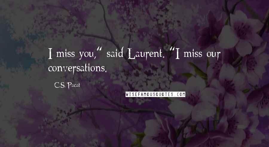 C.S. Pacat Quotes: I miss you," said Laurent. "I miss our conversations.