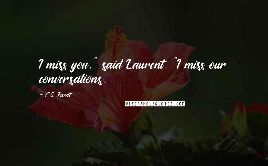 C.S. Pacat Quotes: I miss you," said Laurent. "I miss our conversations.