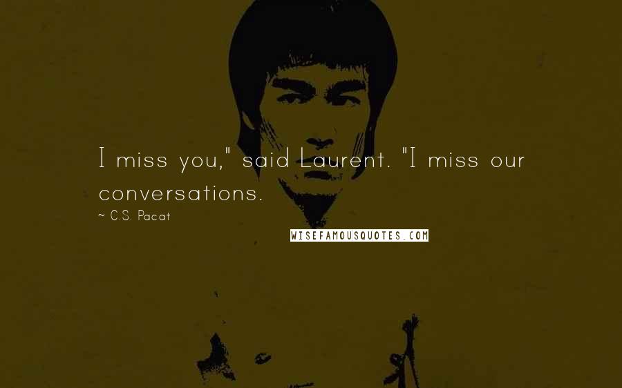 C.S. Pacat Quotes: I miss you," said Laurent. "I miss our conversations.