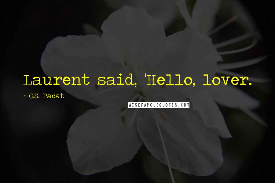 C.S. Pacat Quotes: Laurent said, 'Hello, lover.
