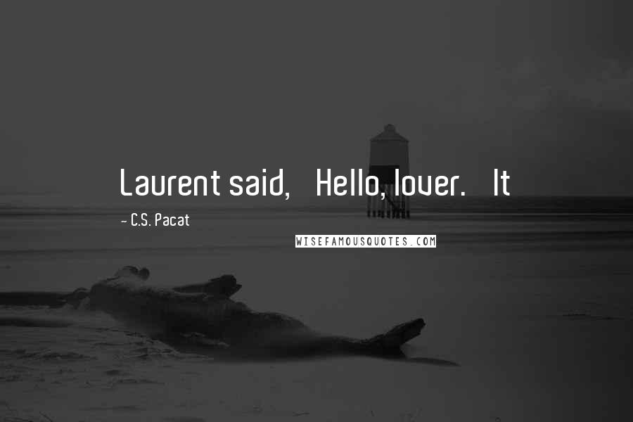 C.S. Pacat Quotes: Laurent said, 'Hello, lover.' It