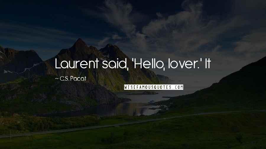C.S. Pacat Quotes: Laurent said, 'Hello, lover.' It