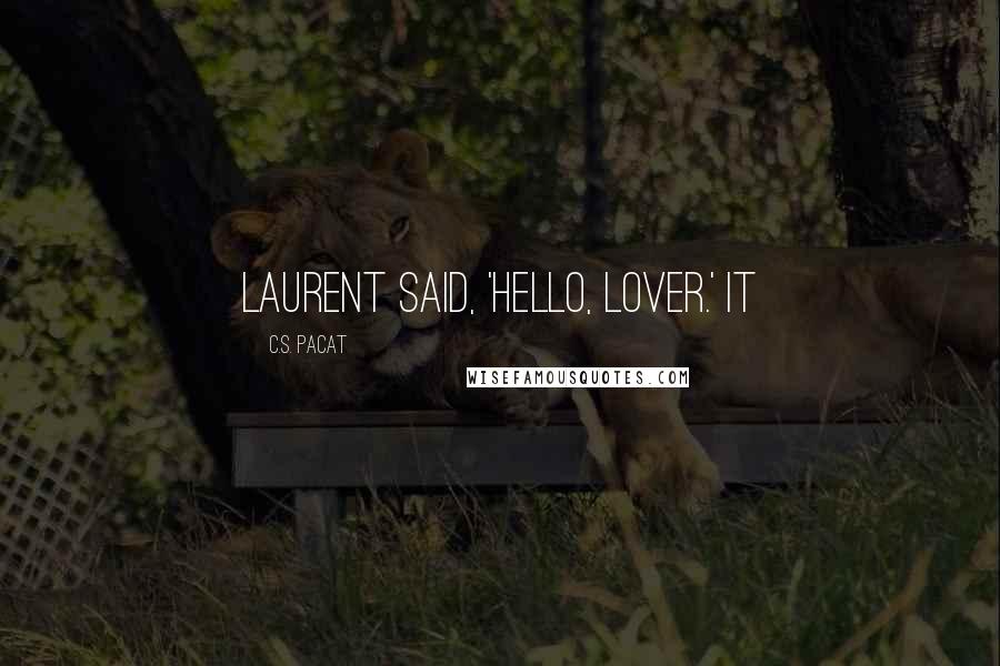 C.S. Pacat Quotes: Laurent said, 'Hello, lover.' It