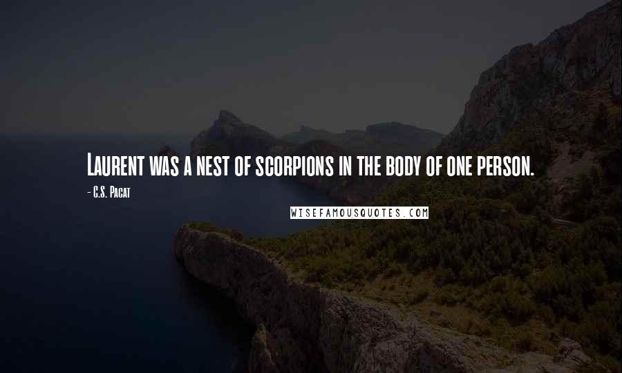 C.S. Pacat Quotes: Laurent was a nest of scorpions in the body of one person.